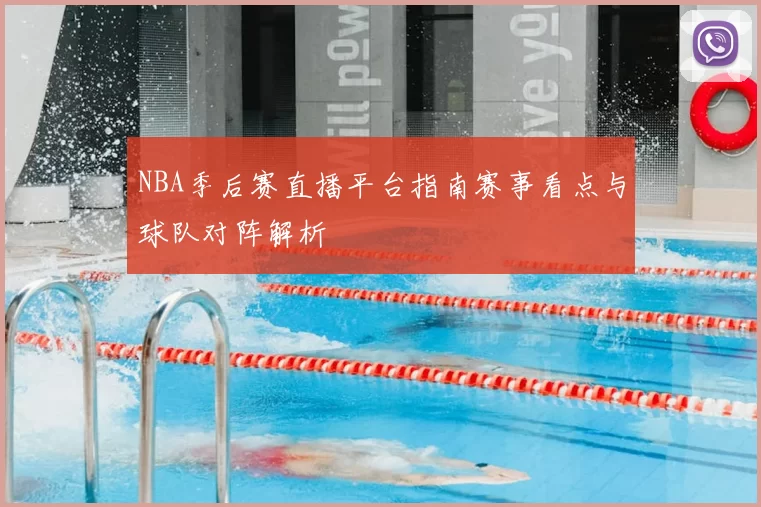 NBA季后赛直播平台指南赛事看点与球队对阵解析