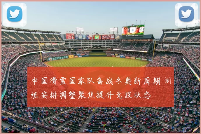 中国滑雪国家队备战冬奥新周期 训练安排调整聚焦提升竞技状态