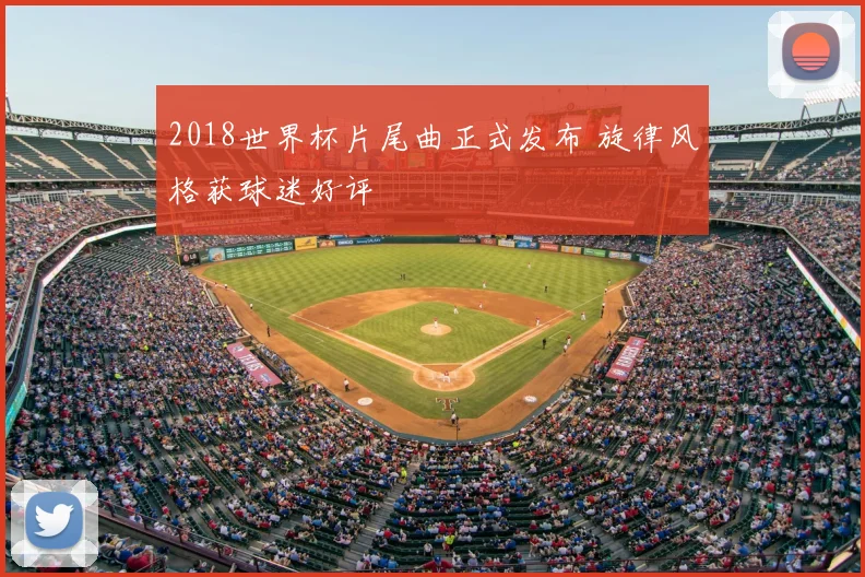 2018世界杯片尾曲正式发布 旋律风格获球迷好评