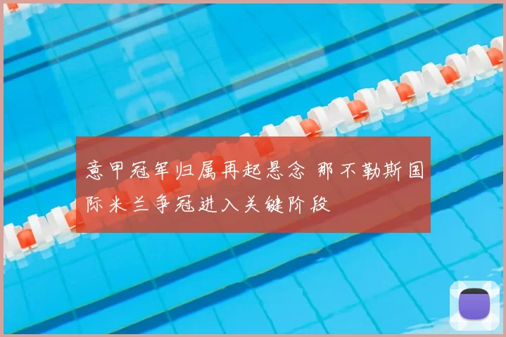 意甲冠军归属再起悬念 那不勒斯国际米兰争冠进入关键阶段