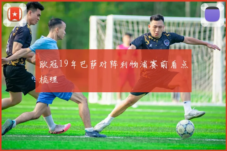 欧冠19年巴萨对阵利物浦赛前看点梳理